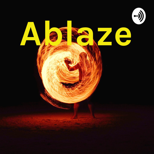 Ablaze Podcast Cover - Black background, fireball with person sitting inside. Big yellow letters, 'Ablaze'